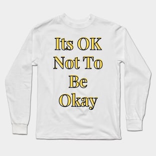 Its OK Not To Be Okay Long Sleeve T-Shirt